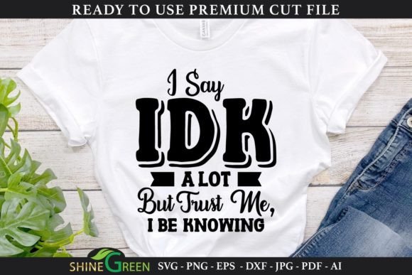 Funny Quote SVG - I Say IDK a Lot